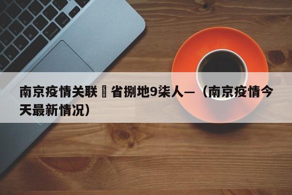 南京疫情关联無省捌地9柒人—（南京疫情今天最新情况）