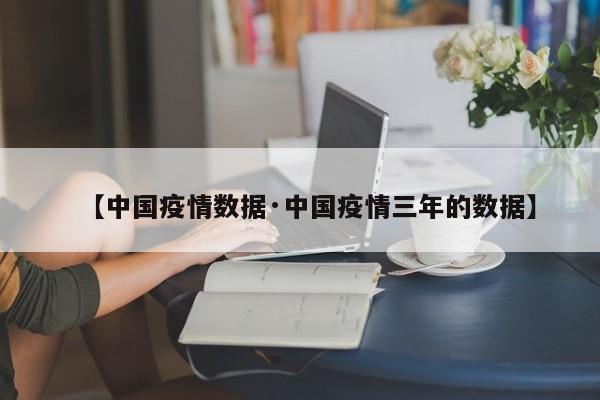 【中国疫情数据·中国疫情三年的数据】