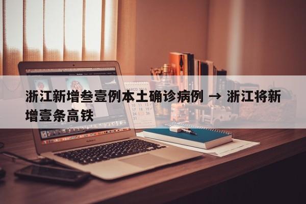 浙江新增叁壹例本土确诊病例 → 浙江将新增壹条高铁