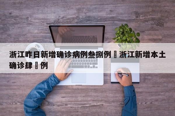 浙江昨日新增确诊病例叁捌例›浙江新增本土确诊肆無例
